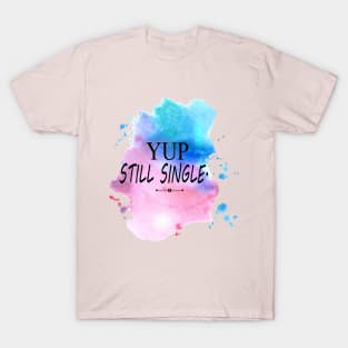 Yep Still single - Nope Still Not Married T-Shirt